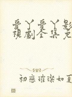 爱丫爱丫影院电视剧全集免费播放