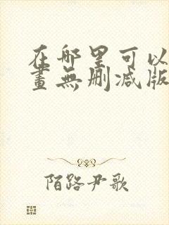 在哪里可以看漫画无删减版