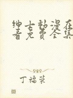 绅士动漫在线观看免费全集高清完整版