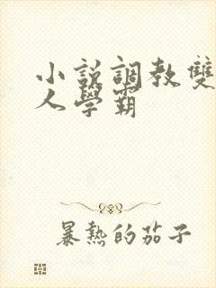 小说调教双性美人学霸