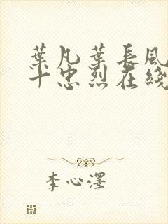 叶凡叶长风一门十忠烈在线阅读