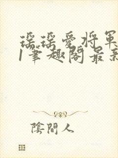 瑶瑶爱将军1v1笔趣阁最新章节