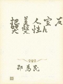 把美人室友c到哭双性h