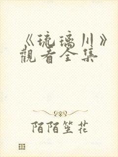 《琉璃川》免费观看全集