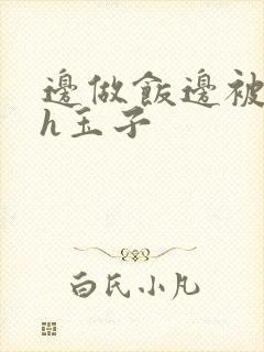 边做饭边被躁高h玉子