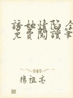 诱她情陷 全文免费阅读笔趣阁无弹窗