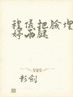 程仪把脸埋进秀婷两腿