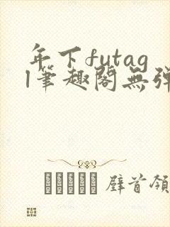 年下futagl笔趣阁无弹窗