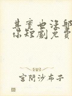 其实也没那么爱你短剧免费观看全集