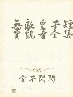 无敌皇子短剧免费观看全集