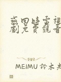 燕回时电视连续剧免费观看全集高清