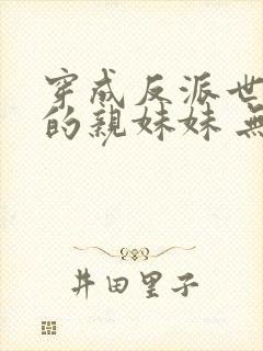 穿成反派世子爷的亲妹妹 无弹窗