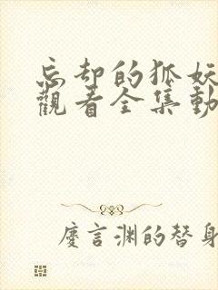 忘却的狐妖免费观看全集动漫樱花