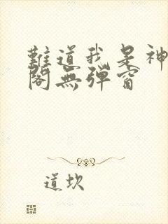 难道我是神笔趣阁无弹窗