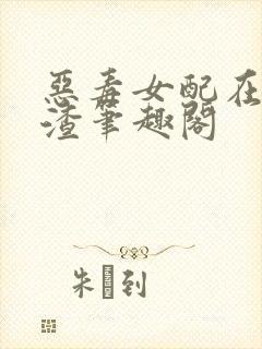 恶毒女配在线虐渣笔趣阁