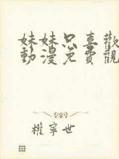 妹妹只喜欢烦我动漫免费观看全集