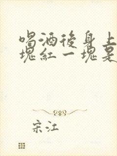 喝酒后身上白一块红一块是怎么回事封面