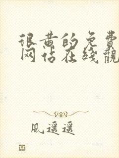 很黄的免费视频网站在线观看