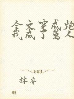 全文穿成炮灰后我成了万人迷