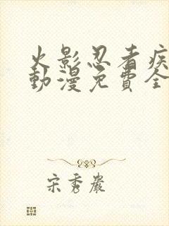 火影忍者疾风传动漫免费全集在线观看