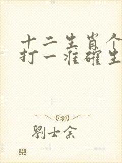 十二生肖个个知打一准确生肖