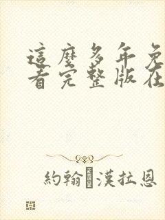 这么多年免费观看完整版在线高清