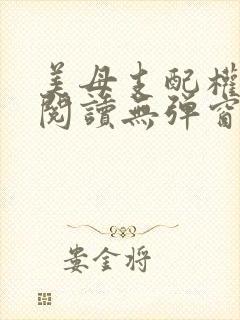 美母支配权全文阅读无弹窗笔趣阁