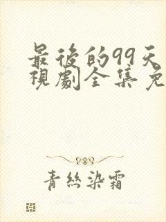 最后的99天电视剧全集免费观看