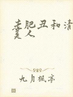 老肥丑和清冷小美人