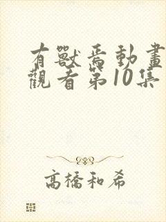 有兽焉动画免费观看第10集