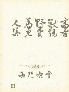 人马野兽高清全集免费观看封面