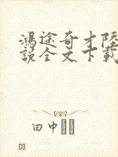 鸿途奇才陆羽小说全文下载