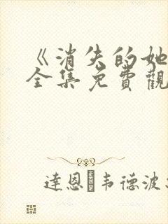 《消失的她2》全集免费观看