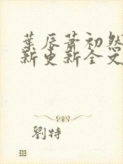 叶辰萧初然最快新更新全文免费