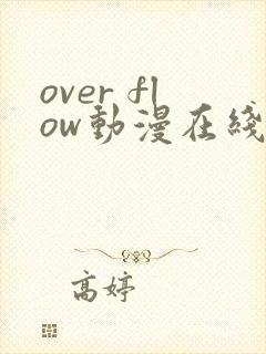 over flow动漫在线直接观看