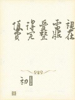 值得爱电视剧免费完整版在线观看