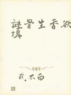 谜骨生香欲壑难填