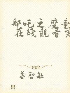 哪吒之魔童降世 在线观看完整版