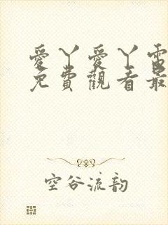 爱丫爱丫电视剧免费观看最新一期