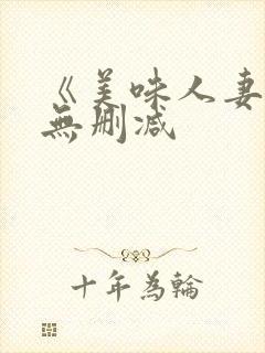 《美味人妻3》无删减