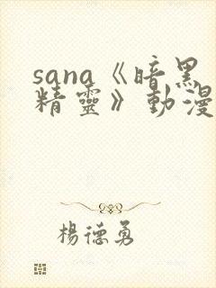 sana《暗黑精灵》动漫免费