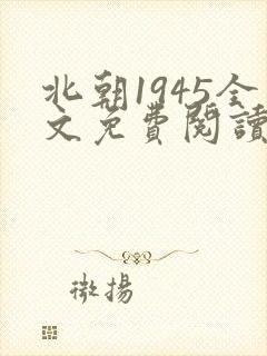 北朝1945全文免费阅读笔趣阁