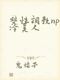 双性调教np清冷美人