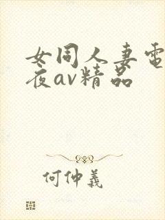 女同人妻电影午夜av精品