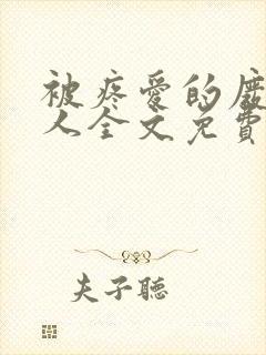 被疼爱的废物美人全文免费阅读