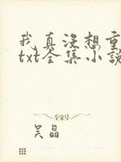 我真没想重生啊txt全集小说