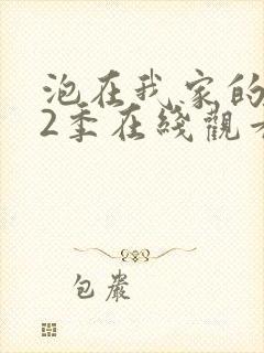 泡在我家的辣妹2季在线观看