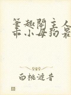 笔趣阁主人的乖乖小母狗最新章节_西_