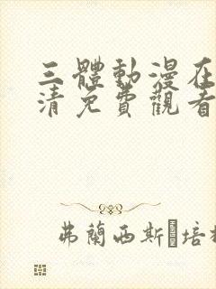 三体动漫在线高清免费观看完整版