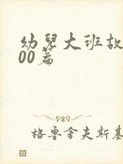 幼儿大班故事100篇